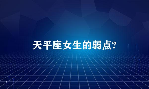 天平座女生的弱点?