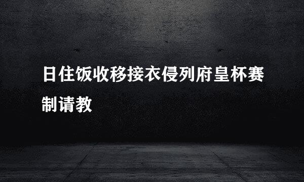 日住饭收移接衣侵列府皇杯赛制请教