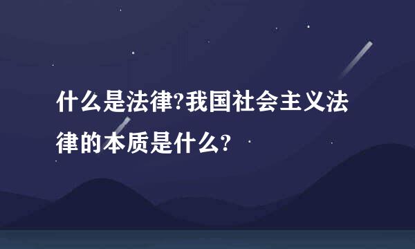 什么是法律?我国社会主义法律的本质是什么?