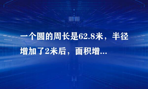 一个圆的周长是62.8米，半径增加了2米后，面积增加了多少？