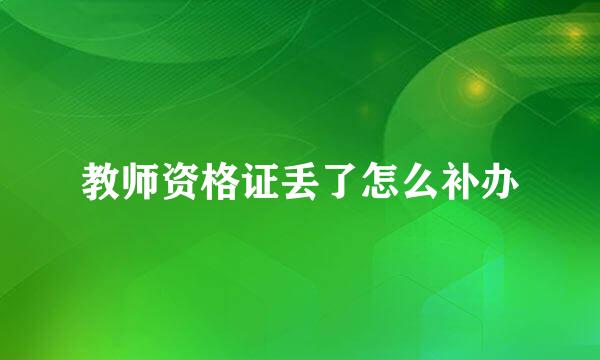 教师资格证丢了怎么补办