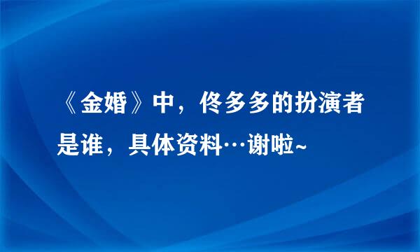 《金婚》中，佟多多的扮演者是谁，具体资料…谢啦~