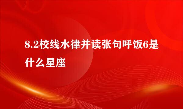 8.2校线水律并读张句呼饭6是什么星座