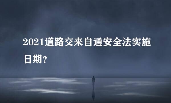 2021道路交来自通安全法实施日期？