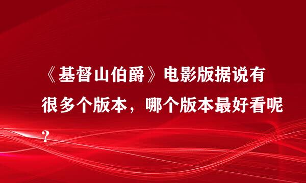 《基督山伯爵》电影版据说有很多个版本，哪个版本最好看呢？