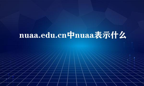 nuaa.edu.cn中nuaa表示什么