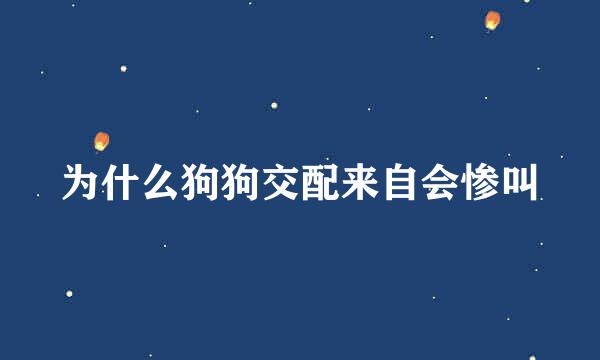 为什么狗狗交配来自会惨叫