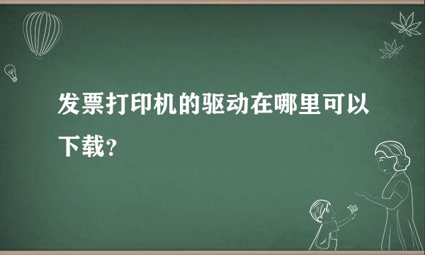 发票打印机的驱动在哪里可以下载？