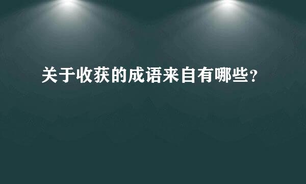 关于收获的成语来自有哪些？