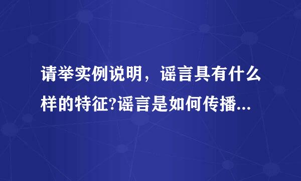 请举实例说明，谣言具有什么样的特征?谣言是如何传播开来的?