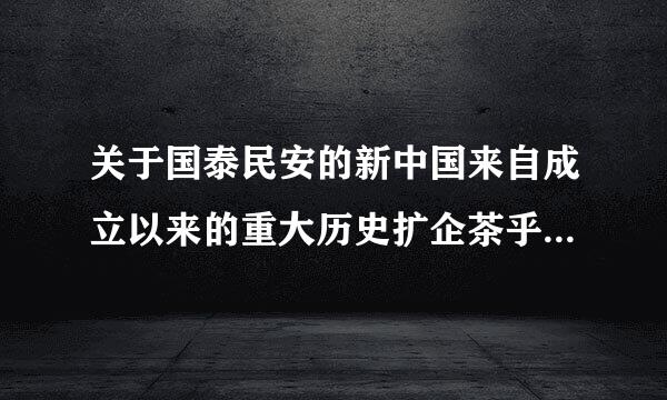 关于国泰民安的新中国来自成立以来的重大历史扩企茶乎菜乡革事件