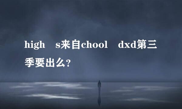 high s来自chool dxd第三季要出么？