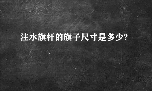 注水旗杆的旗子尺寸是多少?