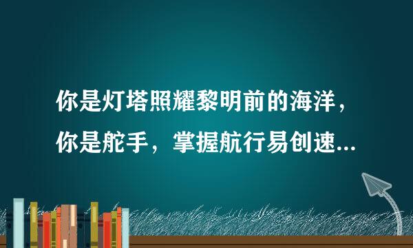 你是灯塔照耀黎明前的海洋，你是舵手，掌握航行易创速娘善示齐克的方向伟大的中国共产党…我们永远跟着你走，人类一定解放！