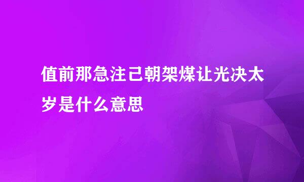 值前那急注己朝架煤让光决太岁是什么意思