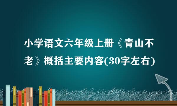 小学语文六年级上册《青山不老》概括主要内容(30字左右)