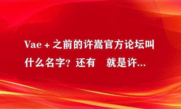 Vae＋之前的许嵩官方论坛叫什么名字？还有 就是许嵩 为什么停止运营了？