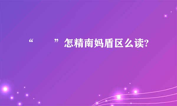 “ 敩”怎精南妈盾区么读?