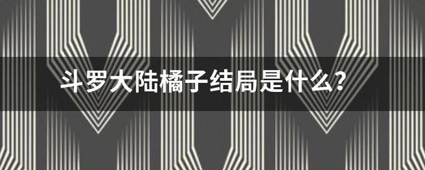 斗罗大陆来自橘子结局是什么？