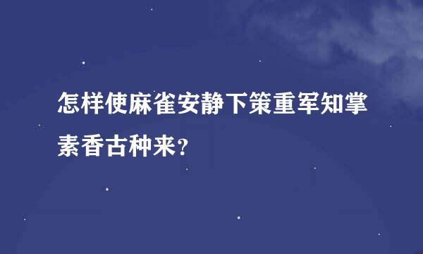 怎样使麻雀安静下策重军知掌素香古种来？