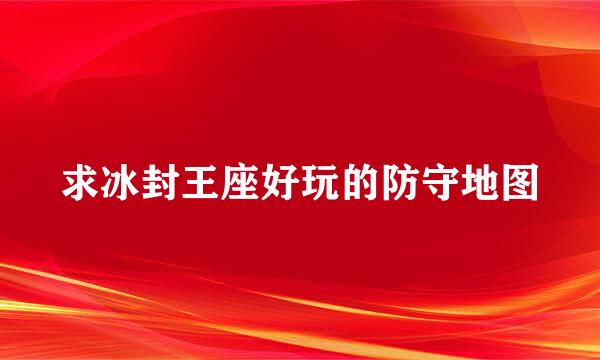 求冰封王座好玩的防守地图