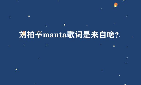 刘柏辛manta歌词是来自啥？