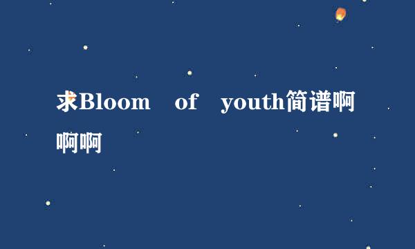 求Bloom of youth简谱啊啊啊