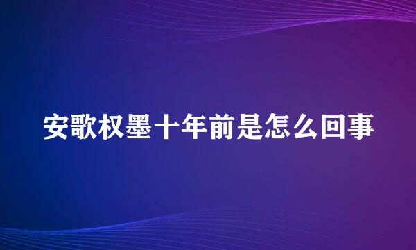 安歌权墨十年前是怎么回事