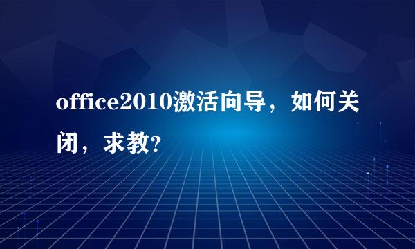 office2010激活向导，如何关闭，求教？