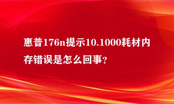 惠普176n提示10.1000耗材内存错误是怎么回事？