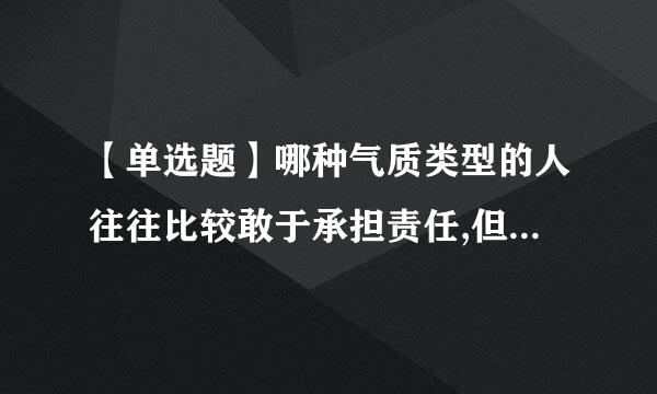 【单选题】哪种气质类型的人往往比较敢于承担责任,但情绪容易激动?