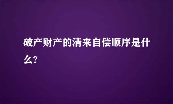 破产财产的清来自偿顺序是什么?