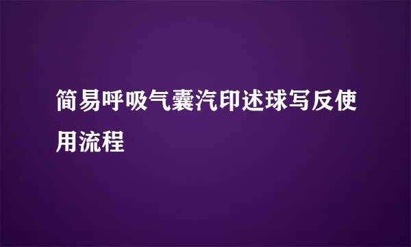 简易呼吸气囊汽印述球写反使用流程