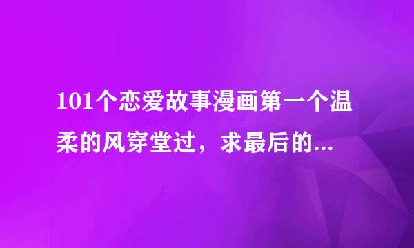 101个恋爱故事漫画第一个温柔的风穿堂过，求最后的情书，打字打出来