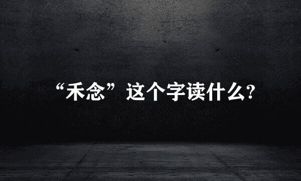 “禾念”这个字读什么?