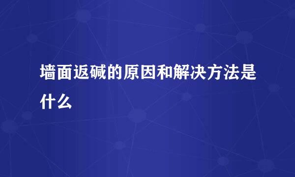 墙面返碱的原因和解决方法是什么