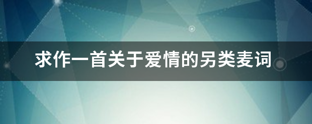 求作一首关于爱情的另类麦词