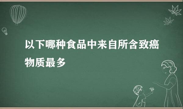 以下哪种食品中来自所含致癌物质最多