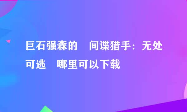 巨石强森的 间谍猎手：无处可逃 哪里可以下载