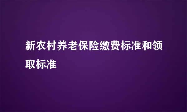 新农村养老保险缴费标准和领取标准