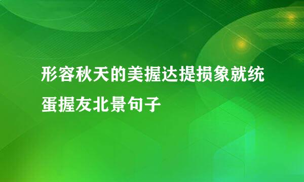 形容秋天的美握达提损象就统蛋握友北景句子