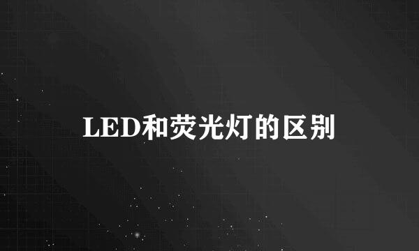 LED和荧光灯的区别