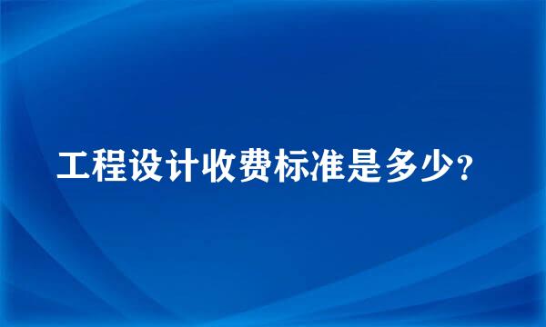 工程设计收费标准是多少？