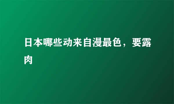 日本哪些动来自漫最色，要露肉