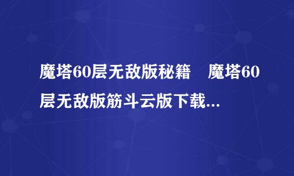 魔塔60层无敌版秘籍 魔塔60层无敌版筋斗云版下载住娘够降注养