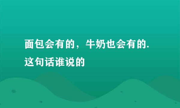 面包会有的，牛奶也会有的.这句话谁说的