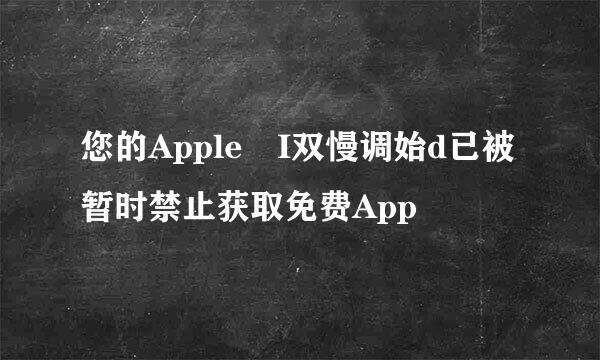 您的Apple I双慢调始d已被暂时禁止获取免费App