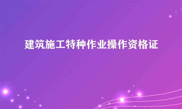 建筑施工特种作业操作资格证