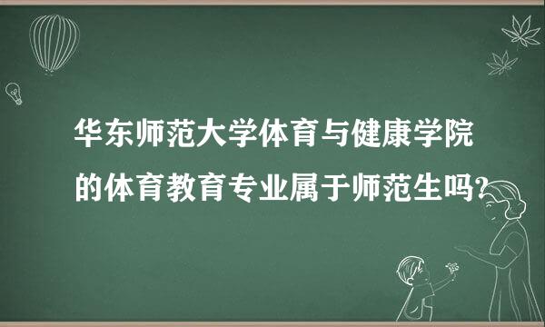 华东师范大学体育与健康学院的体育教育专业属于师范生吗?