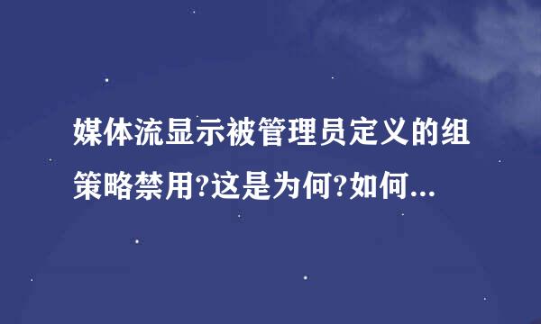 媒体流显示被管理员定义的组策略禁用?这是为何?如何打开??